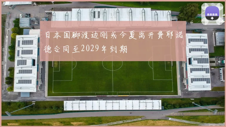 日本国脚渡边刚或今夏离开费耶诺德合同至2029年到期