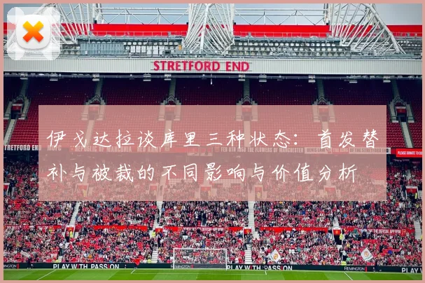 伊戈达拉谈库里三种状态：首发替补与被裁的不同影响与价值分析
