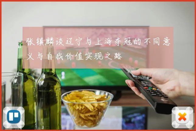 张镇麟谈辽宁与上海夺冠的不同意义与自我价值实现之路
